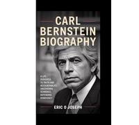 CARL BERNSTEIN BIOGRAPHY: A Life Dedicated to Truth and Accountability, Uncovering Scandals, Defending Democracy