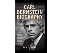 CARL BERNSTEIN BIOGRAPHY: A Life Dedicated to Truth and Accountability, Uncovering Scandals, Defending Democracy