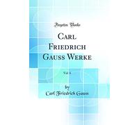 Carl Friedrich Gauss Werke, Vol. 6 (Classic Reprint)
