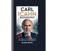 CARL ICAHN BIOGRAPHY: The Journey of a Confident Investor in Transforming American Business (Titans of Risk and Reward: The Visionaries Who Reshaped Business & Investing)