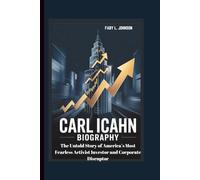 CARL ICAHN BIOGRAPHY The Untold Story of America’s Most Fearless Activist Investor and Corporate Disruptor