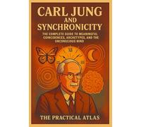 Carl Jung and Synchronicity: The Complete Guide to Meaningful Coincidences, Archetypes, and the Unconscious Mind (Half Hour Help Psychology Series)