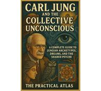 Carl Jung and the Collective Unconscious: A Complete Guide to Jungian Archetypes, Dreams, and the Shared Psyche (Half Hour Help Psychology Series)