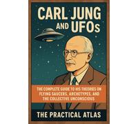 Carl Jung and UFOs: The Complete Guide to His Theories on Flying Saucers, Archetypes, and the Collective Unconscious (Half Hour Help Psychology Series)