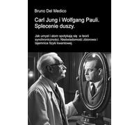 Carl Jung i Wolfgang Pauli. Splecenie duszy: Jak umysł i atom spotykają się w teorii synchroniczności. Nieświadomość zbiorowa i tajemnice fizyki ... zbiorowa i tajemnice fizyki kwantowej.