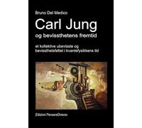Carl Jung og bevissthetens fremtid: Det kollektive ubevisste og bevissthetsfeltet i kvantefysikkens tid. ((NOR) Kvantefysikk og metafysikk. Publikasjoner av Bruno Del Medico på norsk.)