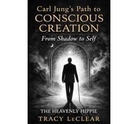 Carl Jung’s Path to Conscious Creation: From Shadow to Self (The Heavenly Hippie Series)