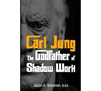 Carl Jung: The Godfather of Shadow Work (Shadow Work Psychology: A Series for Inner Truth-Seekers)