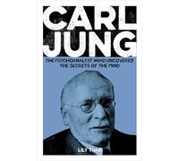 Carl Jung: The Psychoanalyst Who Uncovered the Secrets of the Mind (Arcturus Pioneers)