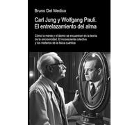 Carl Jung y Wolfgang Pauli. El entrelazamiento del alma: Cómo la mente y el átomo se encuentran en la teoría de la sincronicidad. El inconsciente colectivo y los misterios de la física cuántica.