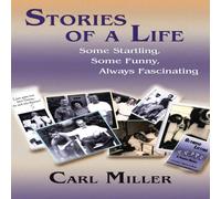 Carl Miller Stories of a Life: Some Startling, Some Funny, Always Fascinating Carl Miller Multicolor