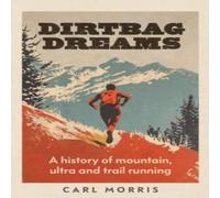Carl Morris Dirtbag dreams : A history of mountain, ultra & trail running Carl Morris Multicolor