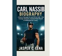 CARL NASSIB BIOGRAPHY: A Story of Strength On and Off the Field - How Courage, Character, and Hard Work Shaped a Trailblazing NFL Career