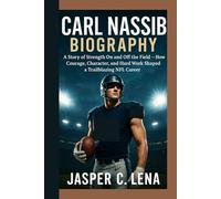 CARL NASSIB BIOGRAPHY: A Story of Strength On and Off the Field - How Courage, Character, and Hard Work Shaped a Trailblazing NFL Career