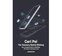Carl Pei: The Visionary Behind Nothing: How a Young Innovator is Redefining the Future of Consumer Tech