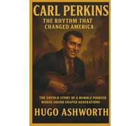 Carl Perkins :The Rhythm That Changed America: The untold story of a humble pioneer whose sound shaped generations: 4 (Chronicles of Rock & Roll Legends)
