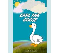 Carl The Goose: Written & Illustrated by Chelsea Alt