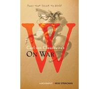 Carl Von Clausewitz's on War: A Biography
