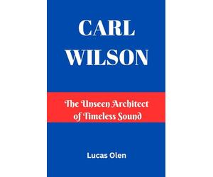 CARL WILSON: The Unseen Architect of Timeless Sound
