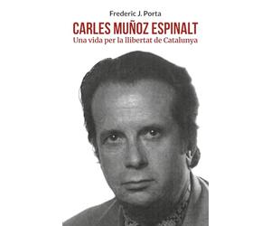 Carles Muñoz Espinalt: Una vida per la llibertat de Catalunya