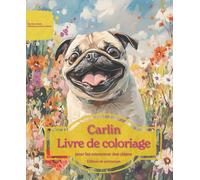 Carlin: Livre de coloriage pour les amoureux des chiens - Édition de printemps (Nos chiens adorés)