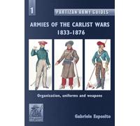 Carlist Wars 1833-1876: Organization, Uniforms, and Weapons