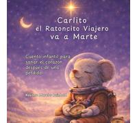 Carlito el Ratoncito viajero va a Marte: Un cuento sobre el amor, los recuerdos y cómo sanar el corazón después de una perdida. (Las Aventuras Emocionales de Carlito)