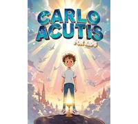 Carlo Acutis For Kids: A Motivational Illustrated Story with Lessons of Faith, Kindness and Hope (Inspirtational Biography for Children)