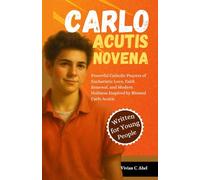Carlo Acutis Novena: Powerful Catholic Prayers of Eucharistic Love, Faith Renewal, and Modern Holiness Inspired by Blessed Carlo (NOVENA ARCHIVE)