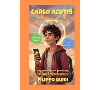 Carlo Acutis: un ragazzo normale, una luce straordinaria: Una storia vera di gentilezza, coraggio e fede per bambini