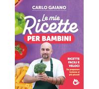 Carlo Gaiano - Le mie ricette per BAMBINI: Ricette facili e veloci per BAMBINI. Da preparare insieme ai tuoi figli. Idee ricette per i tuoi bambini.