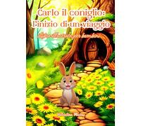 Carlo il coniglio: l'inizio di un viaggio | Libro illustrato per bambini. Ediz. a colori: un’avventura educativa sulla scoperta delle emozioni, ... il Coniglio: il Viaggio Verso Se Stesso)