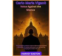 Carlo Maria Viganò: Voice Against the Silence: The untold story behind a Vatican diplomat turned global conscience, his battles with power, and the faith war reshaping the modern Church