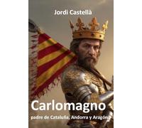 Carlomagno, padre de Cataluña, Andorra y Aragón