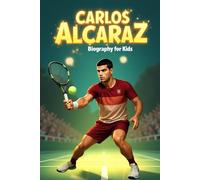 Carlos Alcaraz Biography For Kids: The Inspiring Story of Carlos Alcaraz From a Tennis Dreamer to World Champion