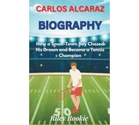 CARLOS ALCARAZ BIOGRAPHY: How a Small-Town Boy Chased His Dream and Became a Tennis Champion (Sports Biographies for Kids)