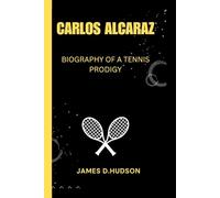CARLOS ALCARAZ: Biography of a tennis Prodigy