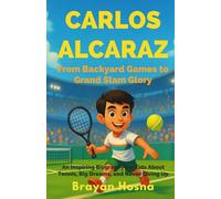 Carlos Alcaraz: From Backyard Games to Grand Slam Glory: An Inspiring Biography for Kids About Tennis, Big Dreams, and Never Giving Up (Inspirational Athlete Stories for Kids)