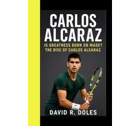 CARLOS ALCARAZ: Is Greatness Born Or Made? The Rise Of Carlos Alcaraz