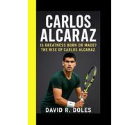 CARLOS ALCARAZ: Is Greatness Born Or Made? The Rise Of Carlos Alcaraz