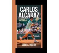 CARLOS ALCARAZ: The Dawn Of A New Tennis Era