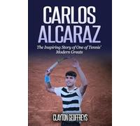 Carlos Alcaraz: The Inspiring Story of One of Tennis’ Modern Greats (Tennis Biography Books)