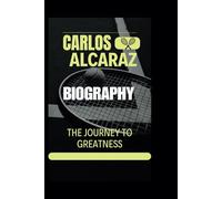 CARLOS ALCARAZ: The Journey to Greatness