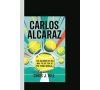CARLOS ALCARAZ: The Kid Who Hit His Way to the Top of the Tennis World