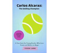 Carlos Alcaraz: The Smiling Champion: A True Story for Young Readers Who Love Tennis and Believe in Magic