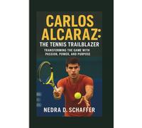 CARLOS ALCARAZ: THE TENNIS TRAILBLAZER: TRANSFORMING THE GAME WITH PASSION, POWER, AND PURPOSE