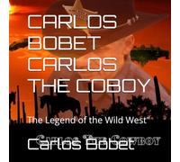 CARLOS BOBET CARLOS THE COBOY: The Legend of the Wild West"