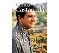 Carlos Castaneda: The Last Nagual, Life, Work and Legacy (Scientists and Shamans: The Magic of Reality)