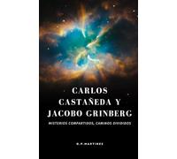 CARLOS CASTAÑEDA Y JACOBO GRINBERG MISTERIOS COMPARTIDOS, CAMINOS DIVIDIDOS: Dos visionarios del misticismo enfrentados por el conocimiento