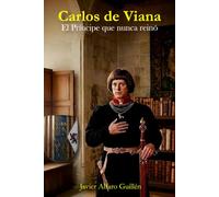 CARLOS DE VIANA: El Príncipe que nunca reinó